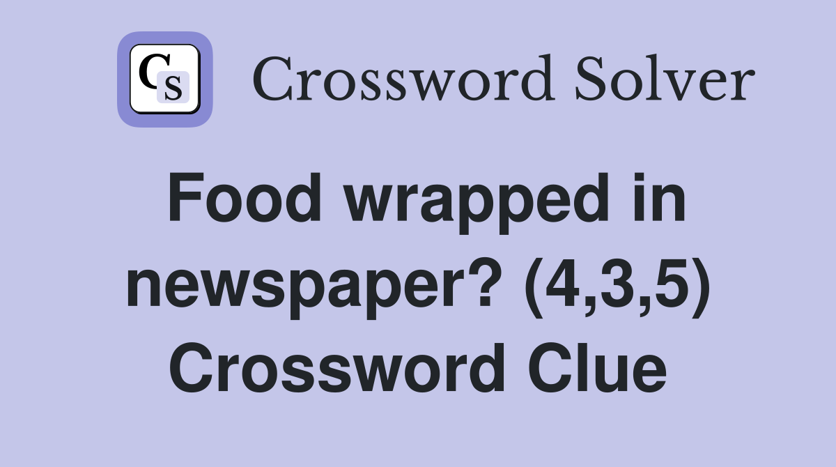 Food wrapped in newspaper? (4,3,5) Crossword Clue