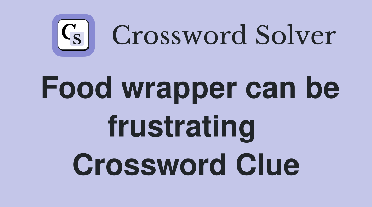 Food wrapper can be frustrating  Crossword Clue