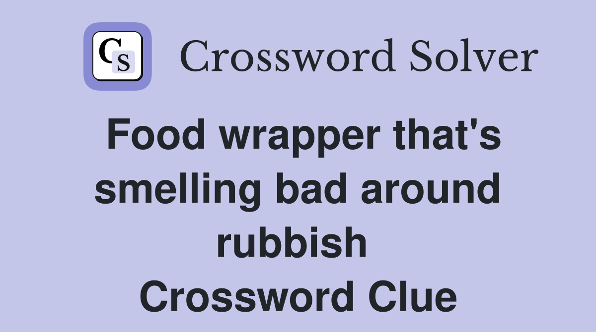 Food wrapper that's smelling bad around rubbish  Crossword Clue