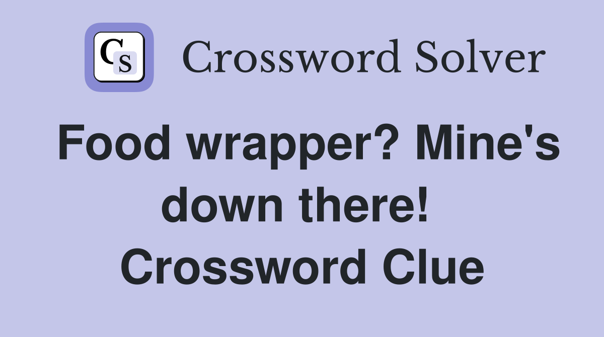 Food wrapper? Mine's down there!  Crossword Clue
