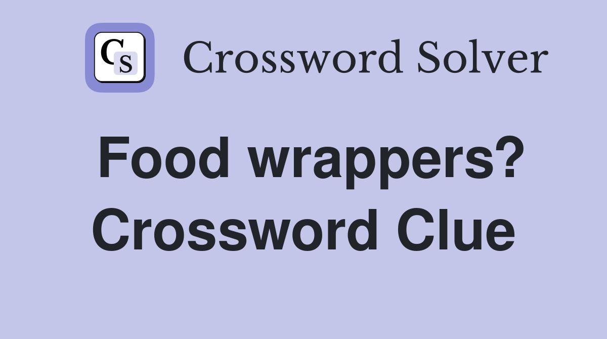 Food wrappers? Crossword Clue