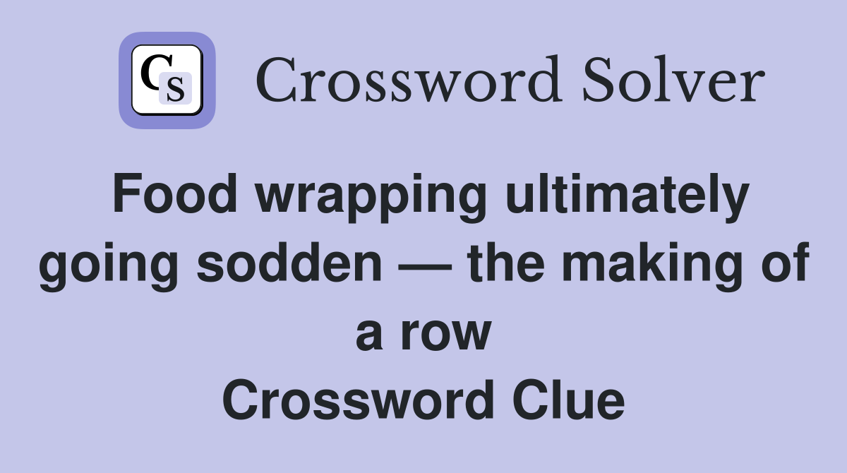 Food wrapping ultimately going sodden — the making of a row Crossword Clue