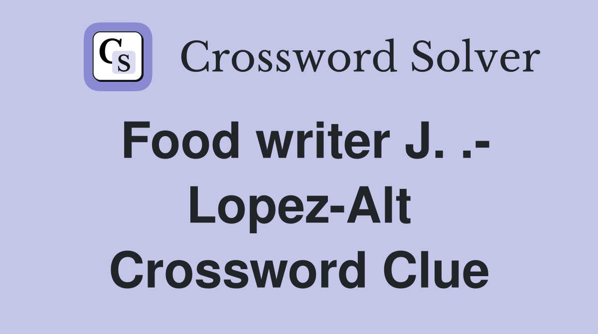 Food writer J. .- Lopez-Alt Crossword Clue
