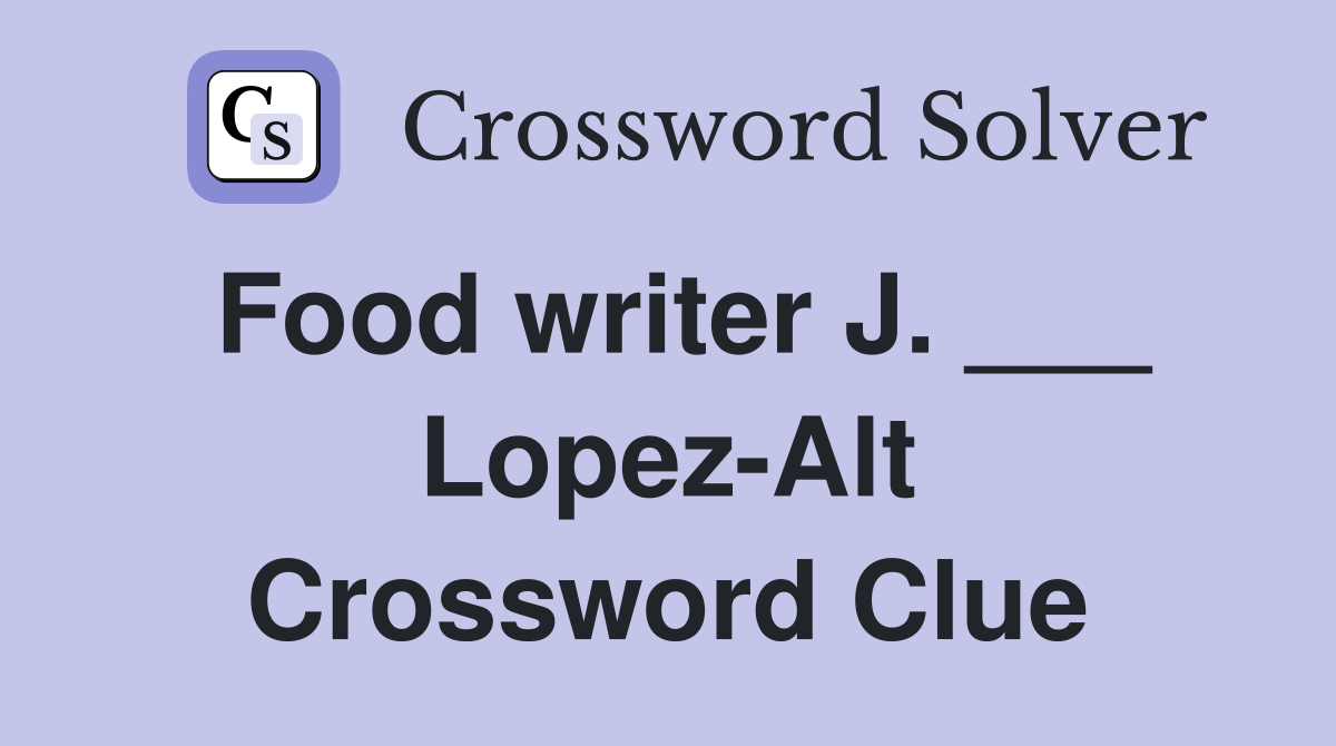 Food writer J. ___ Lopez-Alt Crossword Clue