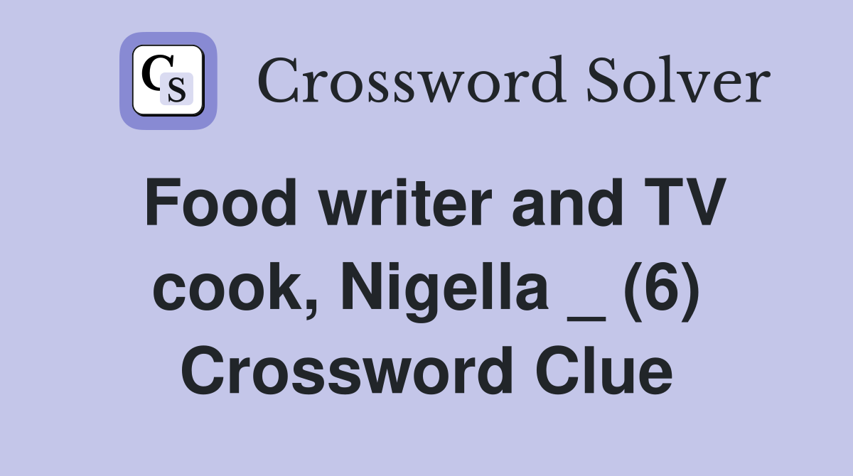 Food writer and TV cook, Nigella _ (6) Crossword Clue