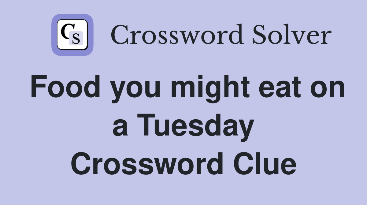 Food you might eat on a Tuesday Crossword Clue