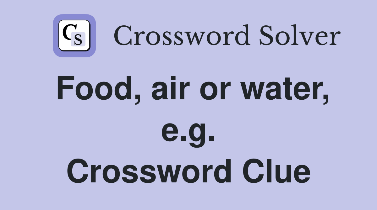Food, air or water, e.g. Crossword Clue