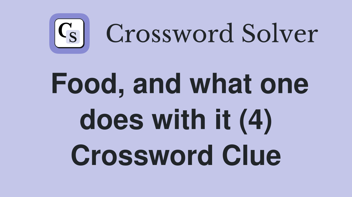 Food, and what one does with it (4) Crossword Clue