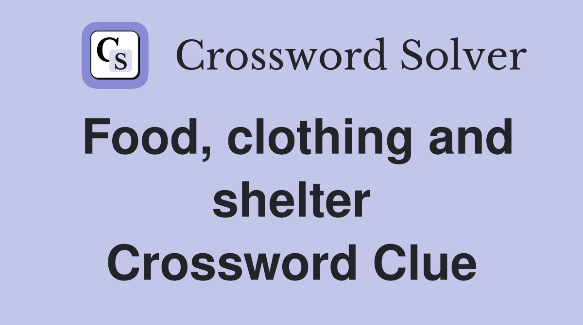Food, clothing and shelter Crossword Clue