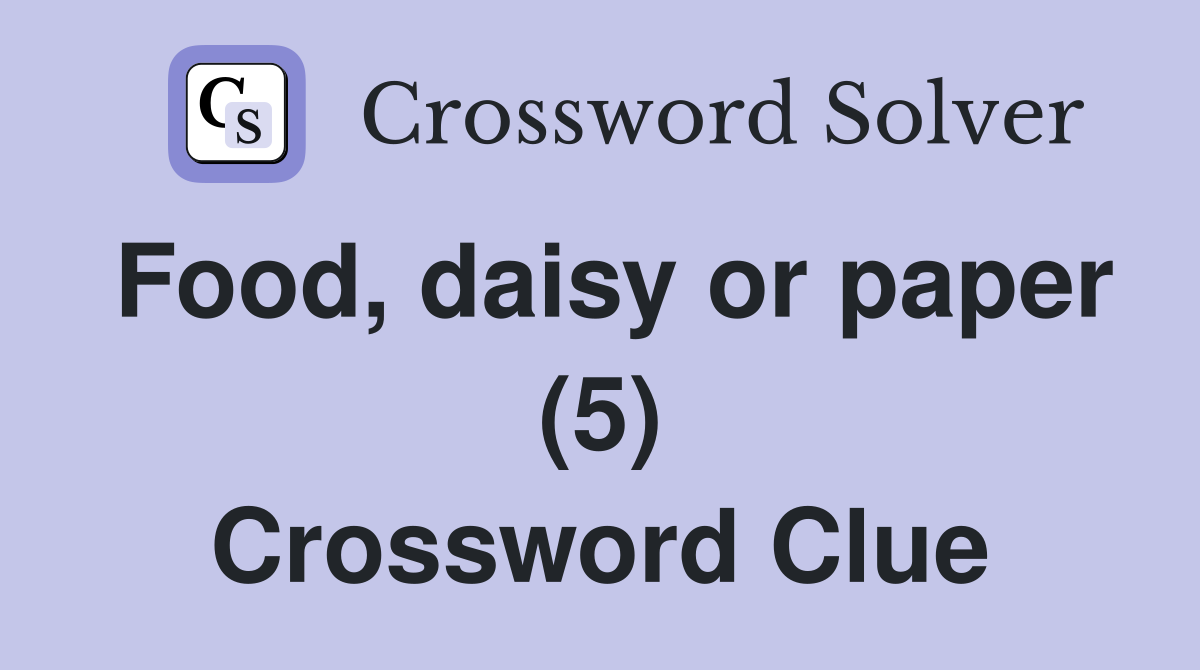 Food, daisy or paper (5) Crossword Clue