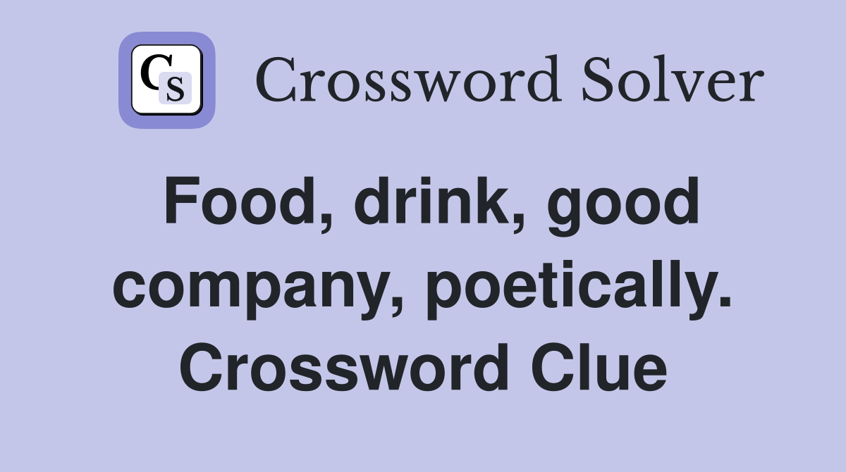 Food, drink, good company, poetically. Crossword Clue