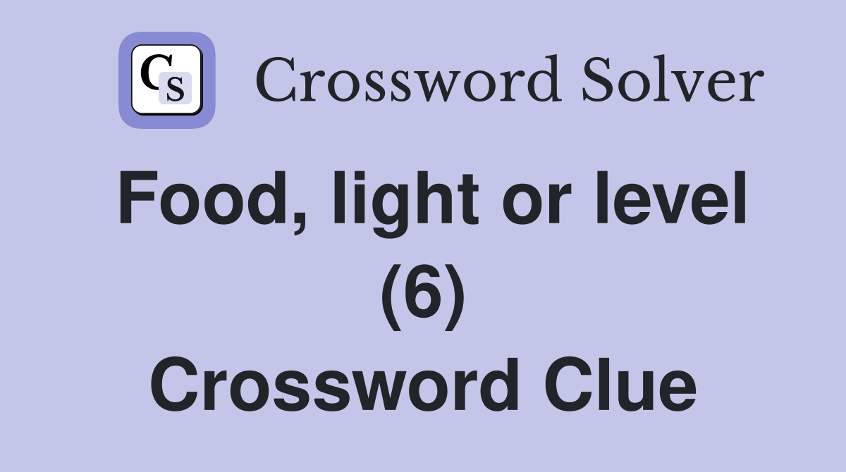 Food, light or level (6) Crossword Clue
