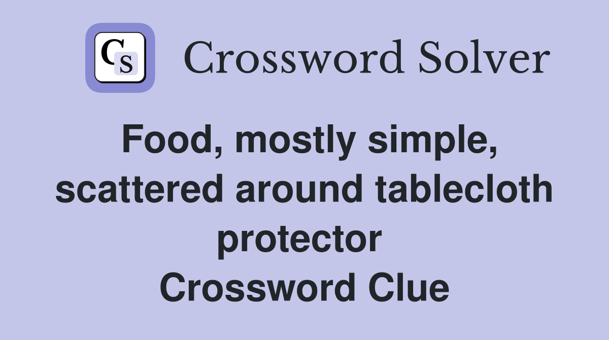 Food, mostly simple, scattered around tablecloth protector  Crossword Clue