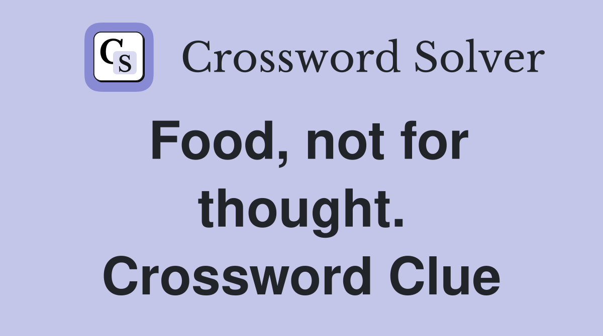 Food, not for thought. Crossword Clue