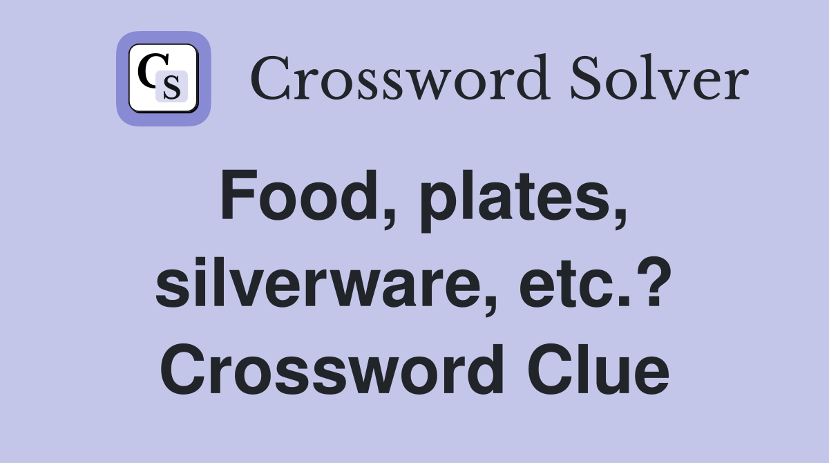 Food, plates, silverware, etc.? Crossword Clue