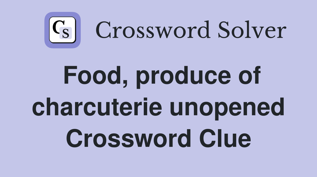 Food, produce of charcuterie unopened Crossword Clue