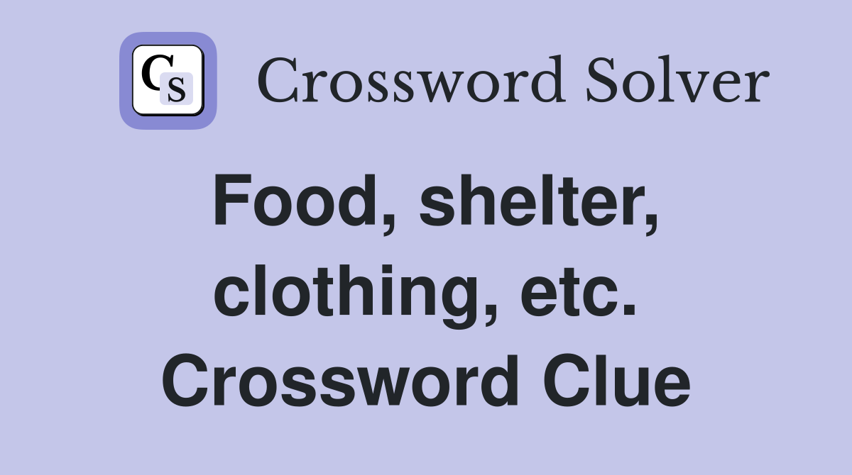 Food, shelter, clothing, etc. Crossword Clue
