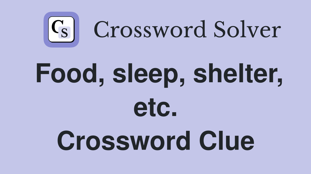 Food, sleep, shelter, etc. Crossword Clue