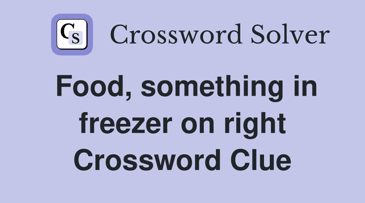 Food, something in freezer on right Crossword Clue