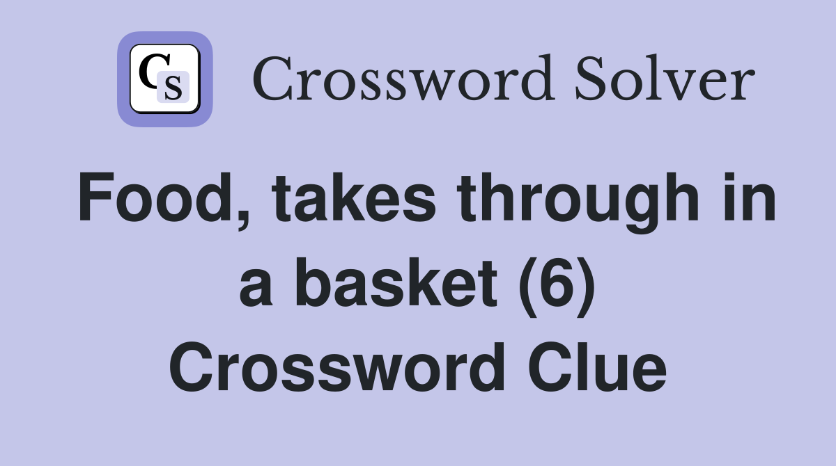 Food, takes through in a basket (6) Crossword Clue