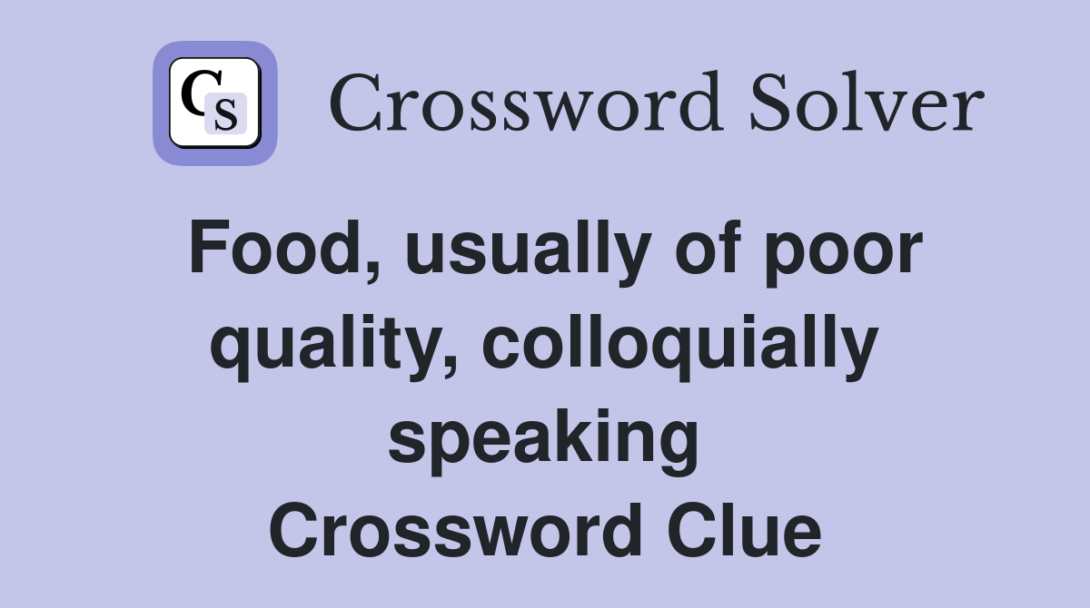 Food, usually of poor quality, colloquially speaking Crossword Clue