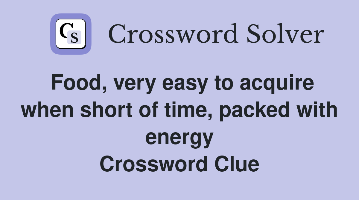 Food, very easy to acquire when short of time, packed with energy Crossword Clue