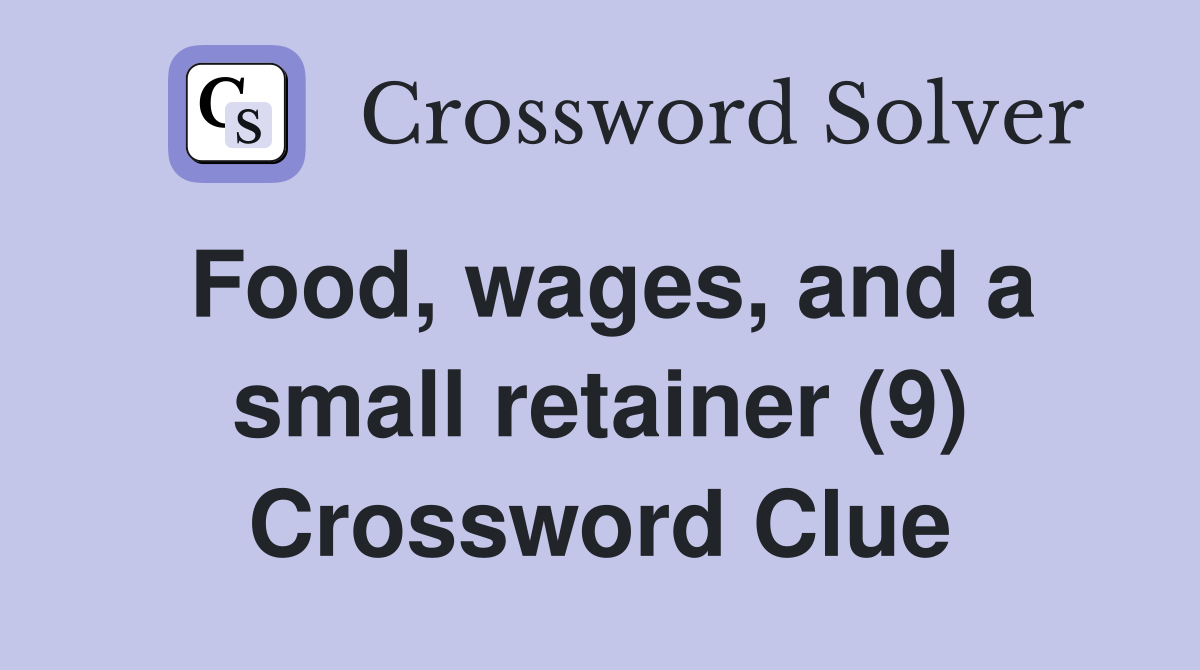 Food, wages, and a small retainer (9) Crossword Clue