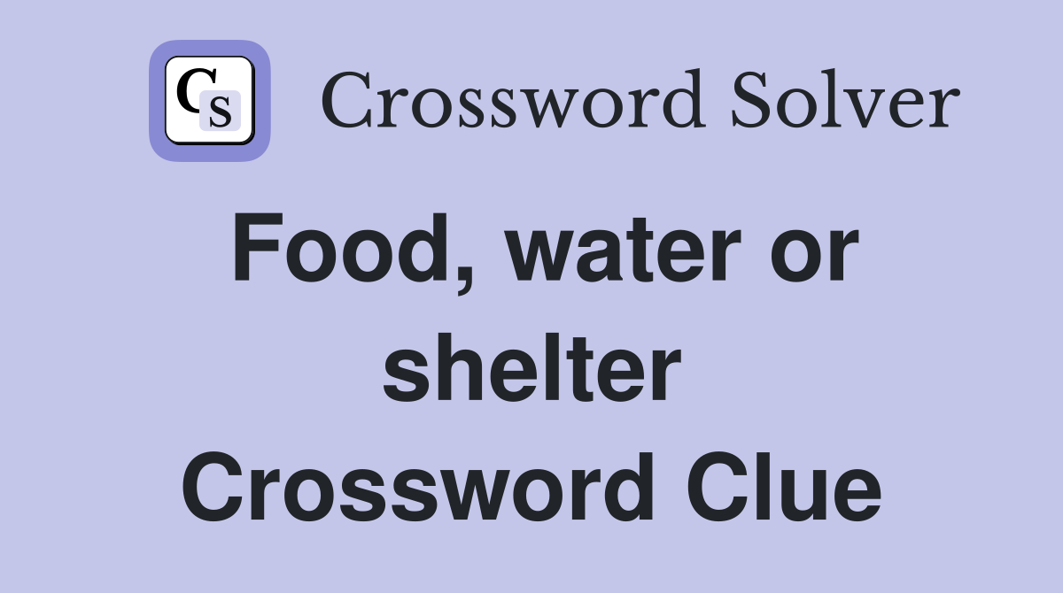 Food, water or shelter Crossword Clue