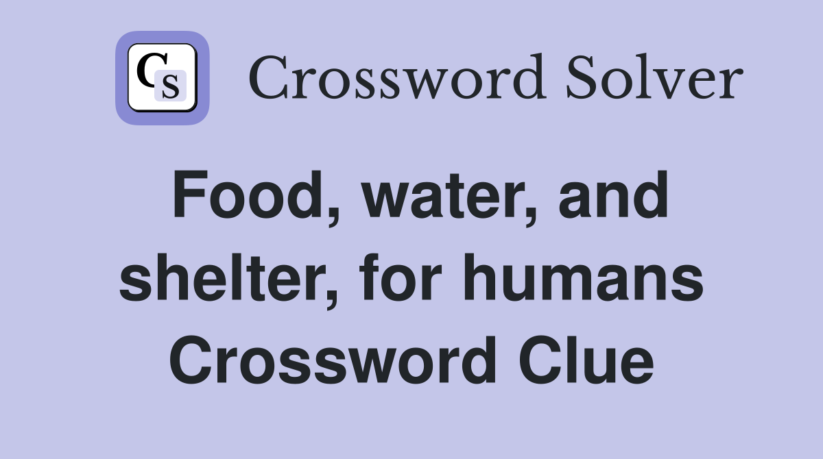 Food, water, and shelter, for humans Crossword Clue