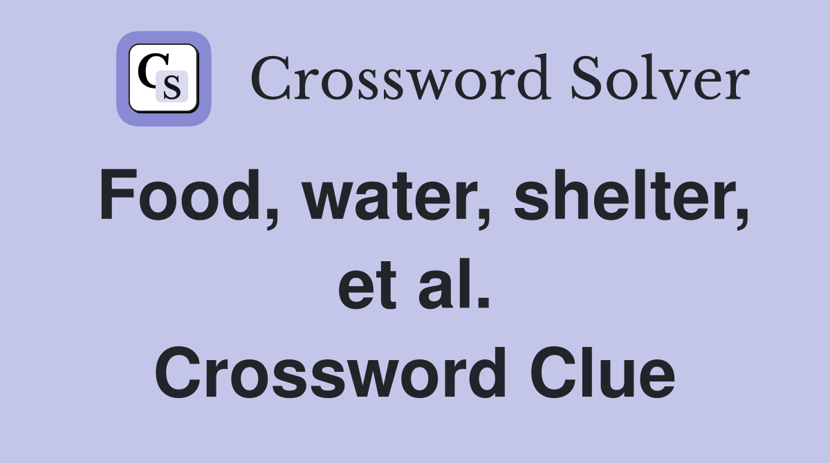 Food, water, shelter, et al. Crossword Clue