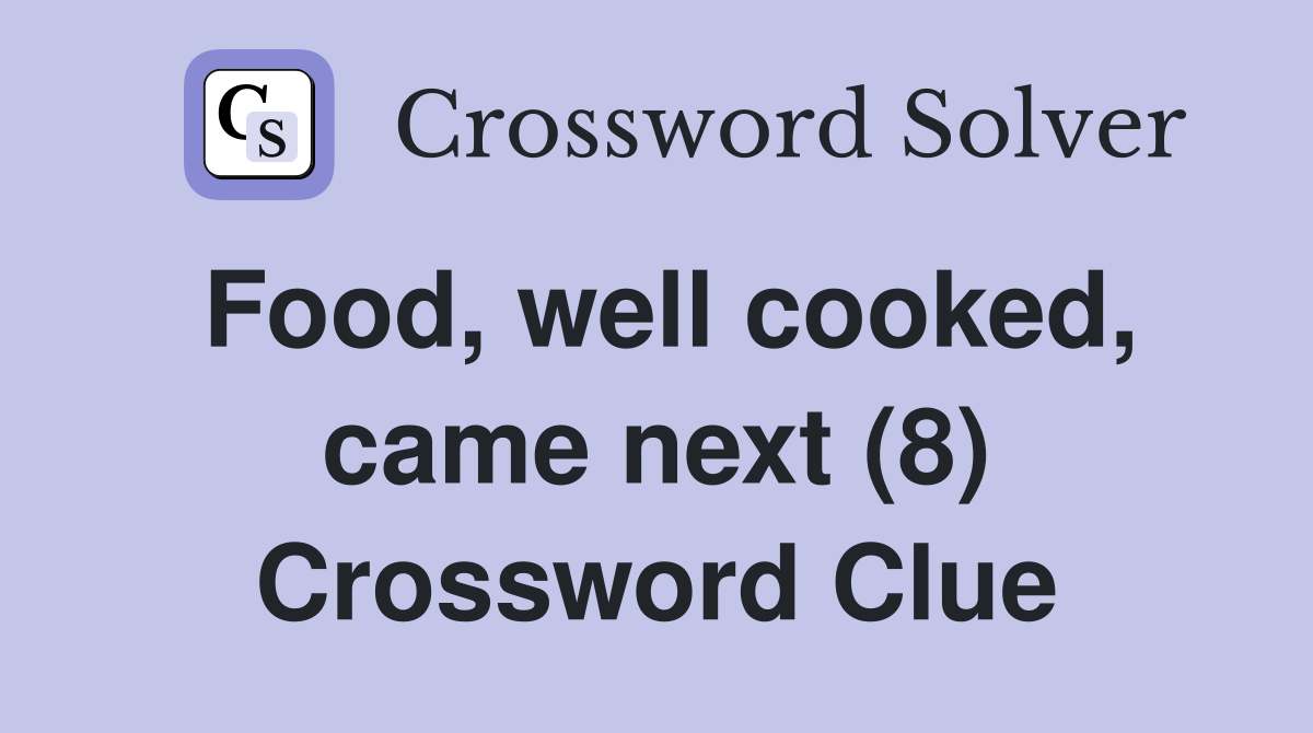 Food, well cooked, came next (8) Crossword Clue