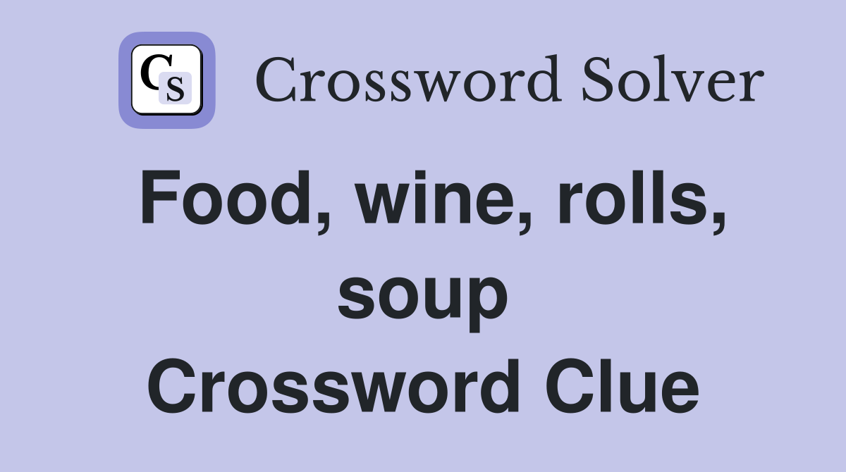 Food, wine, rolls, soup Crossword Clue