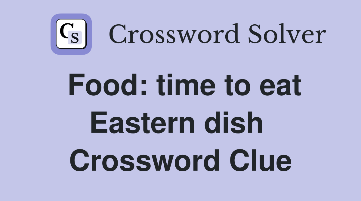 Food: time to eat Eastern dish  Crossword Clue