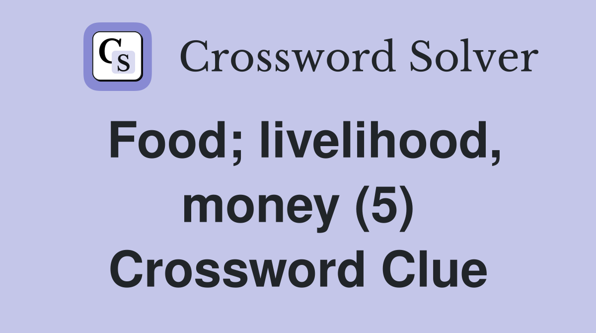 Food; livelihood, money (5) Crossword Clue