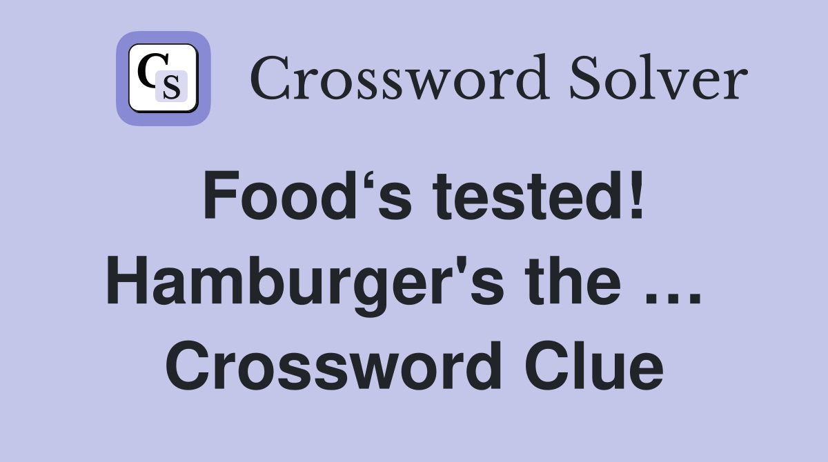 Food‘s tested! Hamburger's the …  Crossword Clue