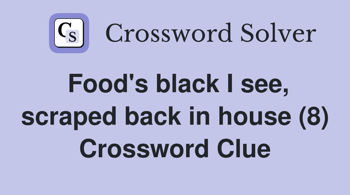 Food's black I see, scraped back in house (8) Crossword Clue