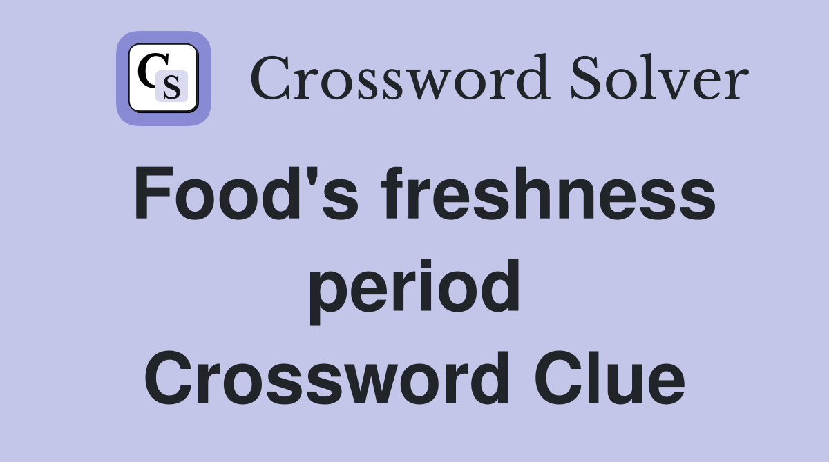 Food's freshness period Crossword Clue