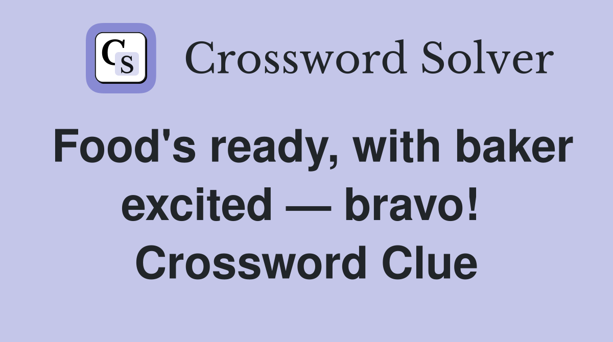 Food's ready, with baker excited — bravo!  Crossword Clue