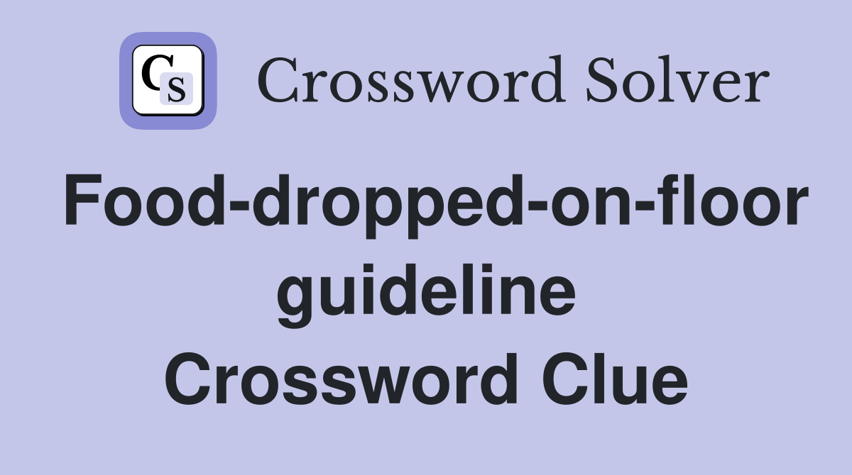 Food-dropped-on-floor guideline Crossword Clue