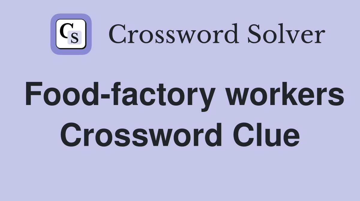 Food-factory workers Crossword Clue