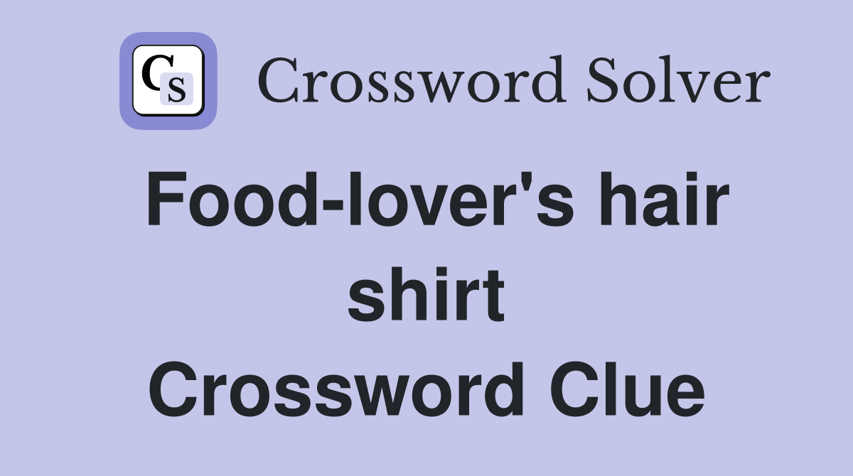 Food-lover's hair shirt Crossword Clue