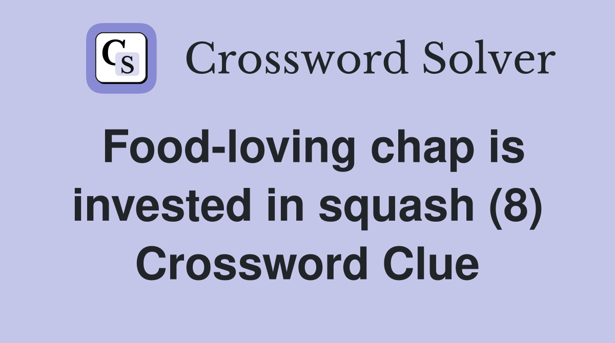 Food-loving chap is invested in squash (8) Crossword Clue