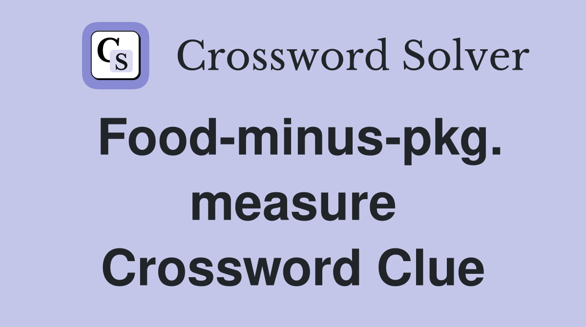 Food-minus-pkg. measure Crossword Clue