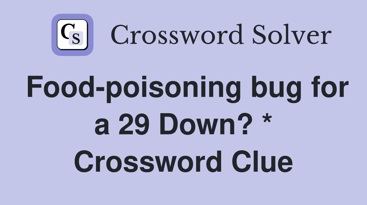 Food-poisoning bug for a 29 Down? * Crossword Clue