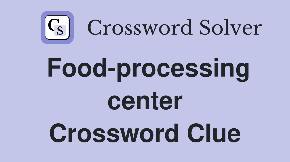Food-processing center Crossword Clue