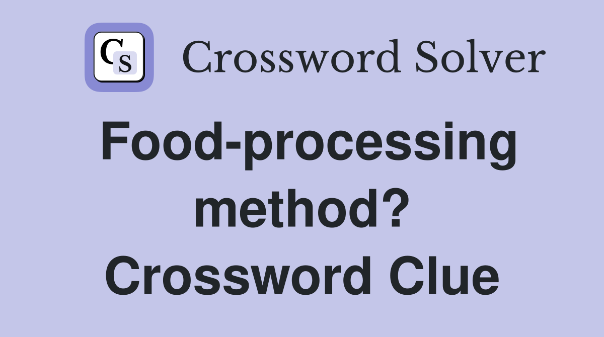Food-processing method? Crossword Clue