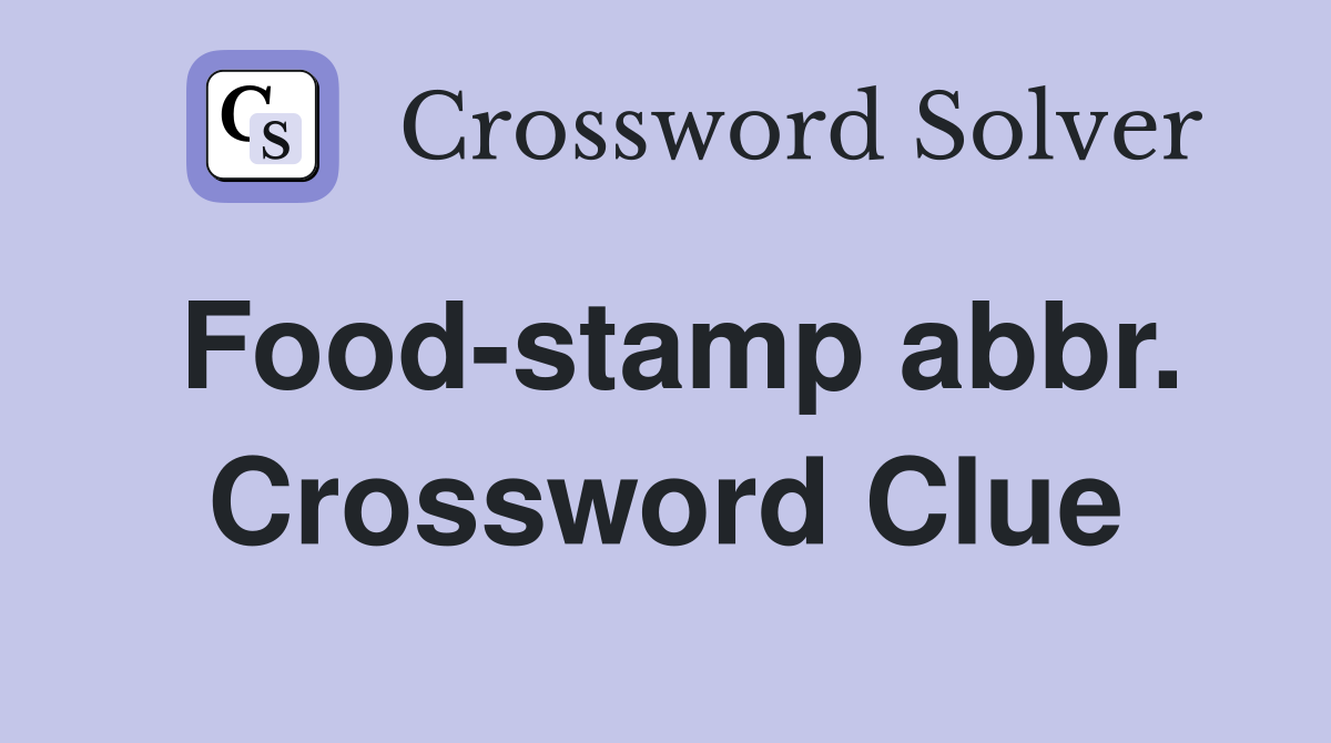 Food-stamp abbr. Crossword Clue
