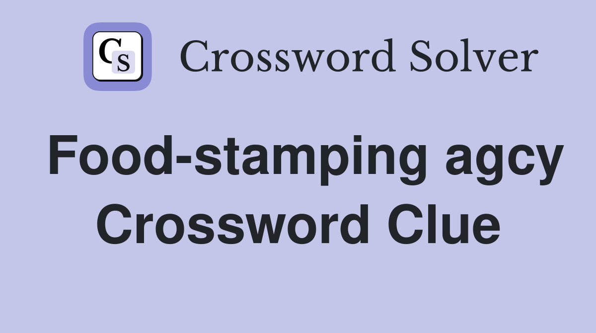Food-stamping agcy Crossword Clue