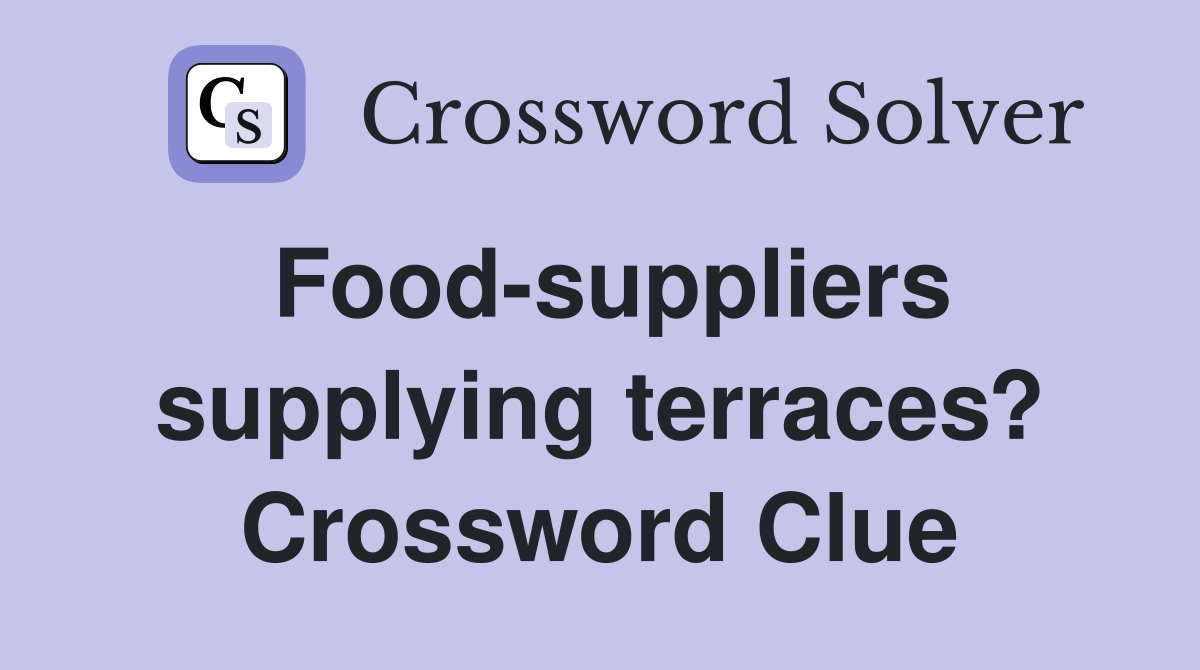 Food-suppliers supplying terraces? Crossword Clue