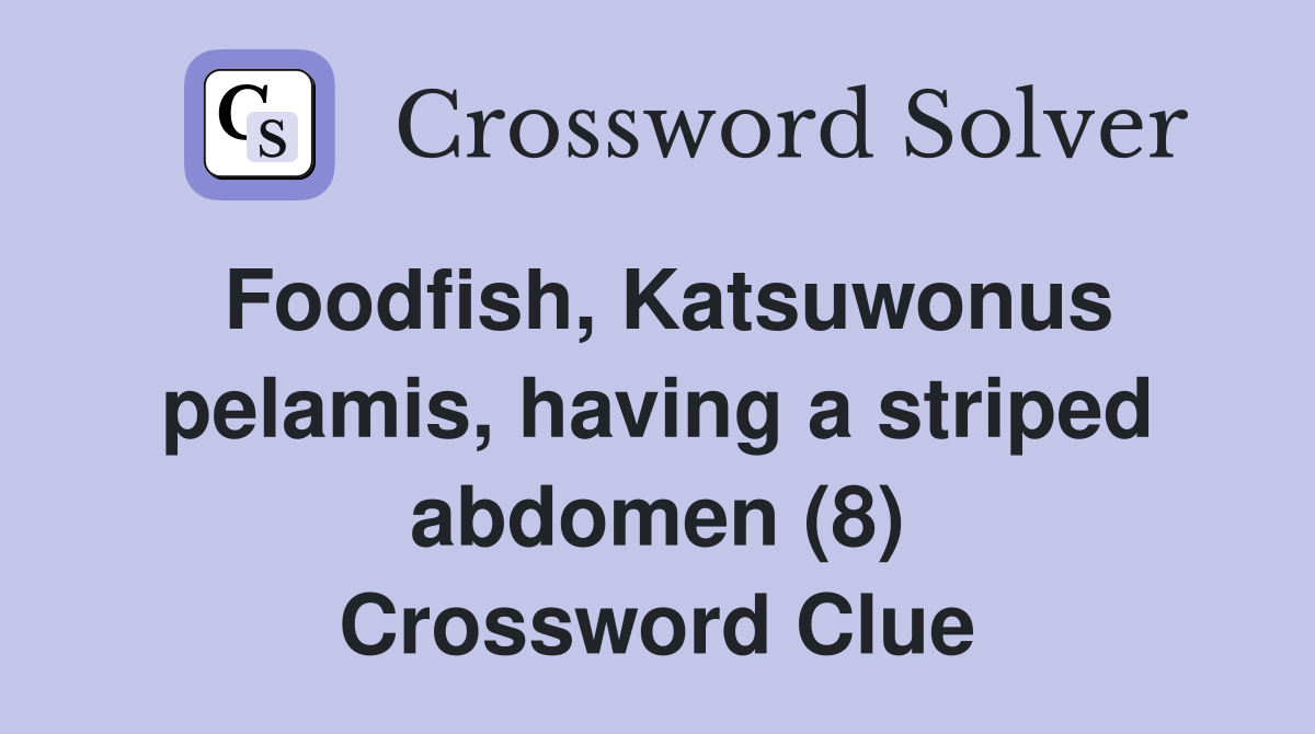Foodfish, Katsuwonus pelamis, having a striped abdomen (8) Crossword Clue